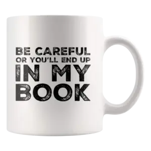 careful or you'll wind up in my book coffee mug